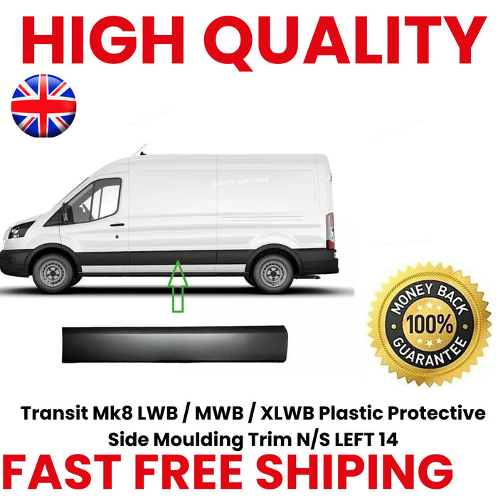 Transit Mk8  2014 onward LWB / MWB / XLWB Plastic Protective Side Moulding Trim N/S LEFT 14
